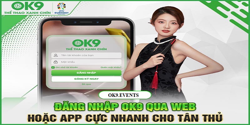 Đăng Nhập OK9 - Hướng Dẫn Thực Hiện Nhanh Chỉ Với 2 Phút 2 Quy trình thực hiện truy cập trên app điện thoại